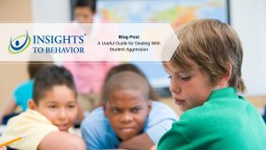 A Useful Guide for Dealing With Student Aggression - Insights to Behavior