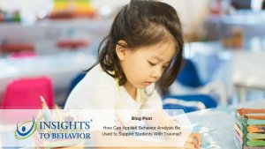 How Can Applied Behavior Analysis Be Used to Support Students With Trauma?